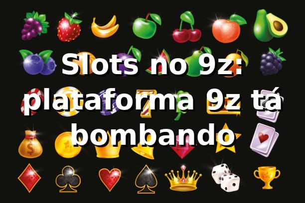 Slots no 9z: plataforma 9z tá bombando 🎰